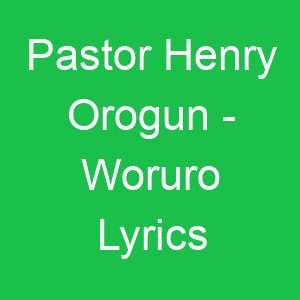 Pastor Henry Orogun Woruro Lyrics