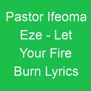 Pastor Ifeoma Eze Let Your Fire Burn Lyrics