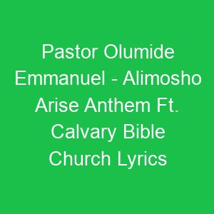 Pastor Olumide Emmanuel Alimosho Arise Anthem Ft Calvary Bible Church Lyrics