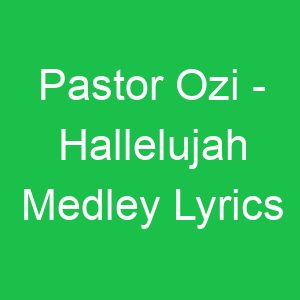 Pastor Ozi Hallelujah Medley Lyrics