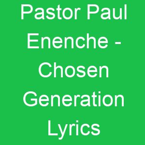 Pastor Paul Enenche Chosen Generation Lyrics