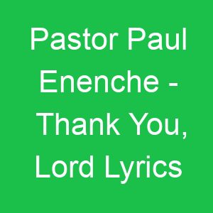 Pastor Paul Enenche Thank You, Lord Lyrics