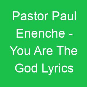 Pastor Paul Enenche You Are The God Lyrics