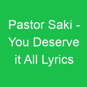 Pastor Saki You Deserve it All Lyrics