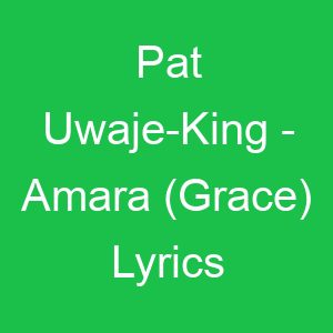 Pat Uwaje King Amara (Grace) Lyrics