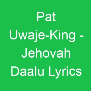 Pat Uwaje King Jehovah Daalu Lyrics