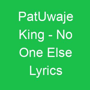 PatUwaje King No One Else Lyrics