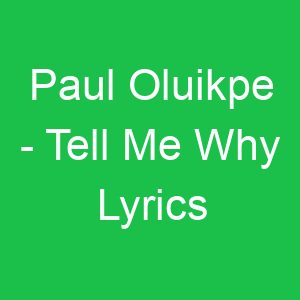 Paul Oluikpe Tell Me Why Lyrics