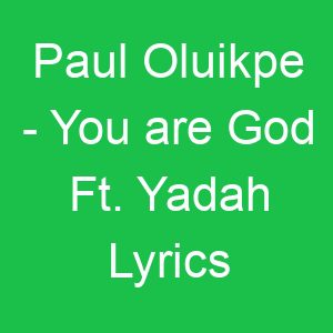 Paul Oluikpe You are God Ft Yadah Lyrics