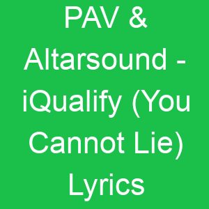 PAV & Altarsound iQualify (You Cannot Lie) Lyrics