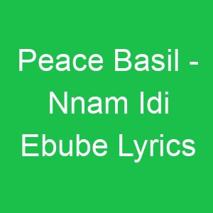 Peace Basil Nnam Idi Ebube Lyrics