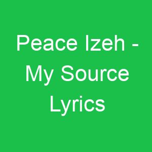 Peace Izeh My Source Lyrics
