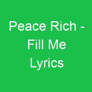 Peace Rich Fill Me Lyrics