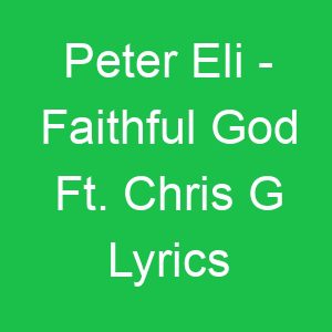 Peter Eli Faithful God Ft Chris G Lyrics