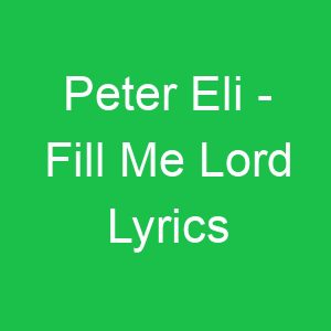 Peter Eli Fill Me Lord Lyrics
