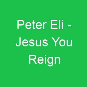Peter Eli Jesus You Reign