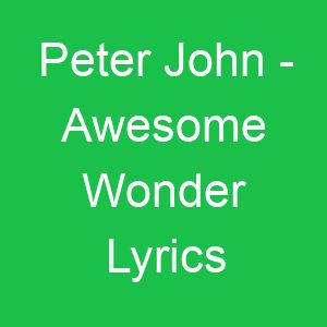 Peter John Awesome Wonder Lyrics