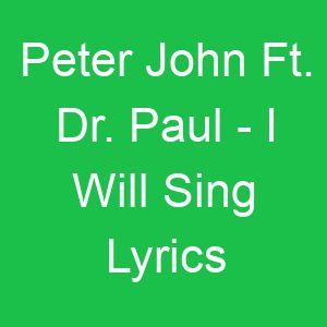 Peter John Ft Dr Paul I Will Sing Lyrics