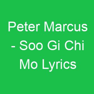 Peter Marcus Soo Gi Chi Mo Lyrics