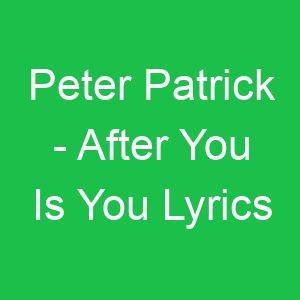Peter Patrick After You Is You Lyrics