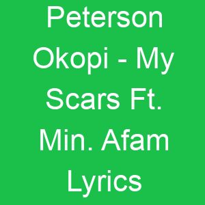 Peterson Okopi My Scars Ft Min Afam Lyrics
