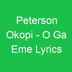 Peterson Okopi O Ga Eme Lyrics