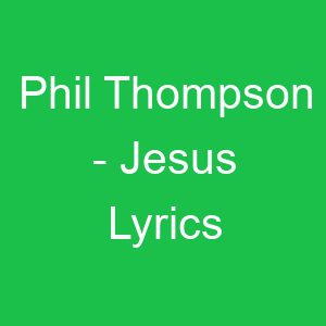 Phil Thompson Jesus Lyrics