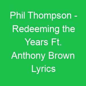 Phil Thompson Redeeming the Years Ft Anthony Brown Lyrics