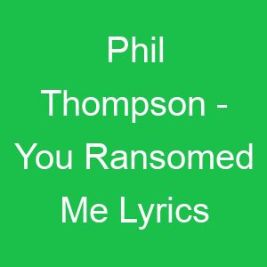 Phil Thompson You Ransomed Me Lyrics