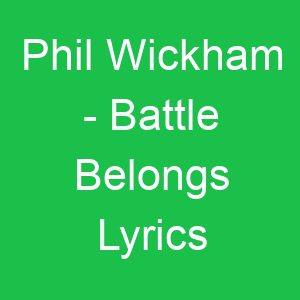 Phil Wickham Battle Belongs Lyrics