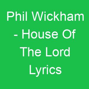 Phil Wickham House Of The Lord Lyrics