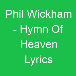 Phil Wickham Hymn Of Heaven Lyrics