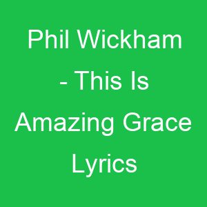 Phil Wickham This Is Amazing Grace Lyrics