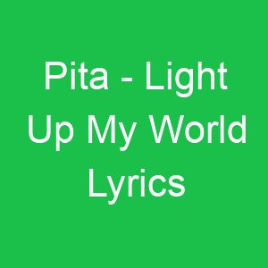 Pita Light Up My World Lyrics
