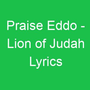 Praise Eddo Lion of Judah Lyrics