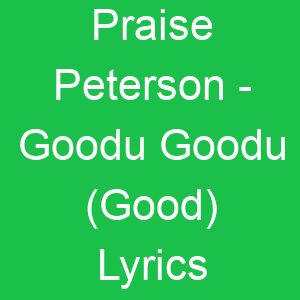 Praise Peterson Goodu Goodu (Good) Lyrics