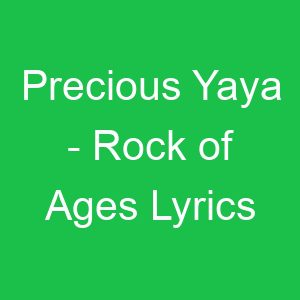 Precious Yaya Rock of Ages Lyrics