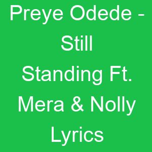 Preye Odede Still Standing Ft Mera & Nolly Lyrics