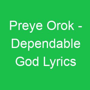 Preye Orok Dependable God Lyrics