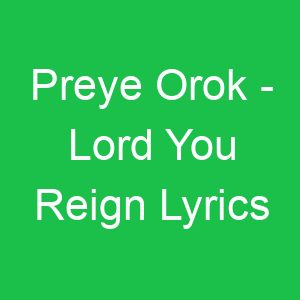 Preye Orok Lord You Reign Lyrics