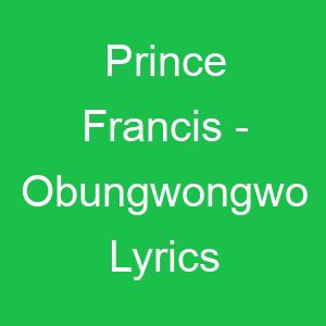 Prince Francis Obungwongwo Lyrics
