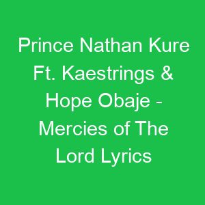 Prince Nathan Kure Ft Kaestrings & Hope Obaje Mercies of The Lord Lyrics