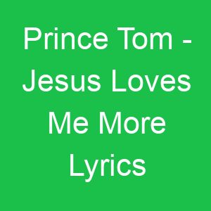Prince Tom Jesus Loves Me More Lyrics