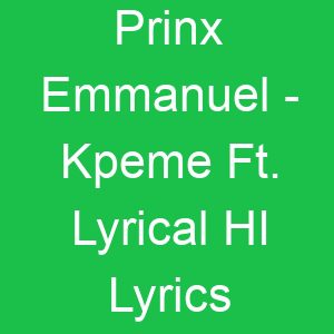 Prinx Emmanuel Kpeme Ft Lyrical HI Lyrics