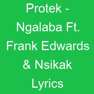 Protek Ngalaba Ft Frank Edwards & Nsikak Lyrics