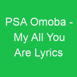 PSA Omoba My All You Are Lyrics
