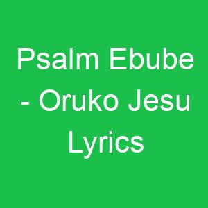 Psalm Ebube Oruko Jesu Lyrics