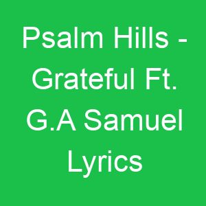Psalm Hills Grateful Ft G A Samuel Lyrics