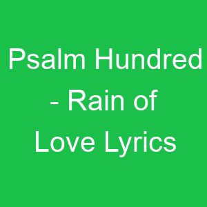 Psalm Hundred Rain of Love Lyrics