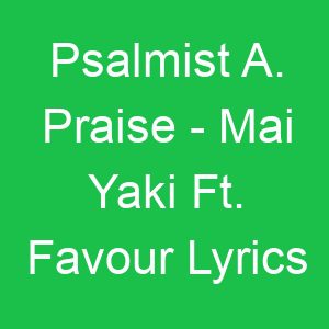 Psalmist A Praise Mai Yaki Ft Favour Lyrics